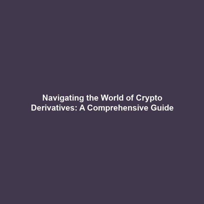 Navigating the World of Crypto Derivatives: A Comprehensive Guide