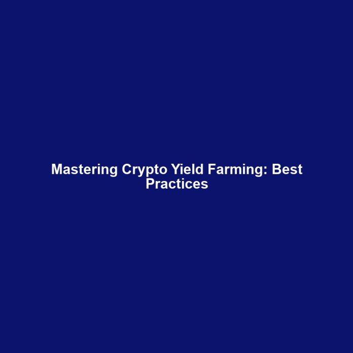 Mastering Crypto Yield Farming: Best Practices