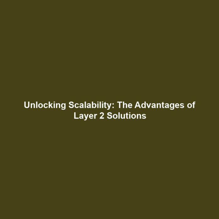 Unlocking Scalability: The Advantages of Layer 2 Solutions